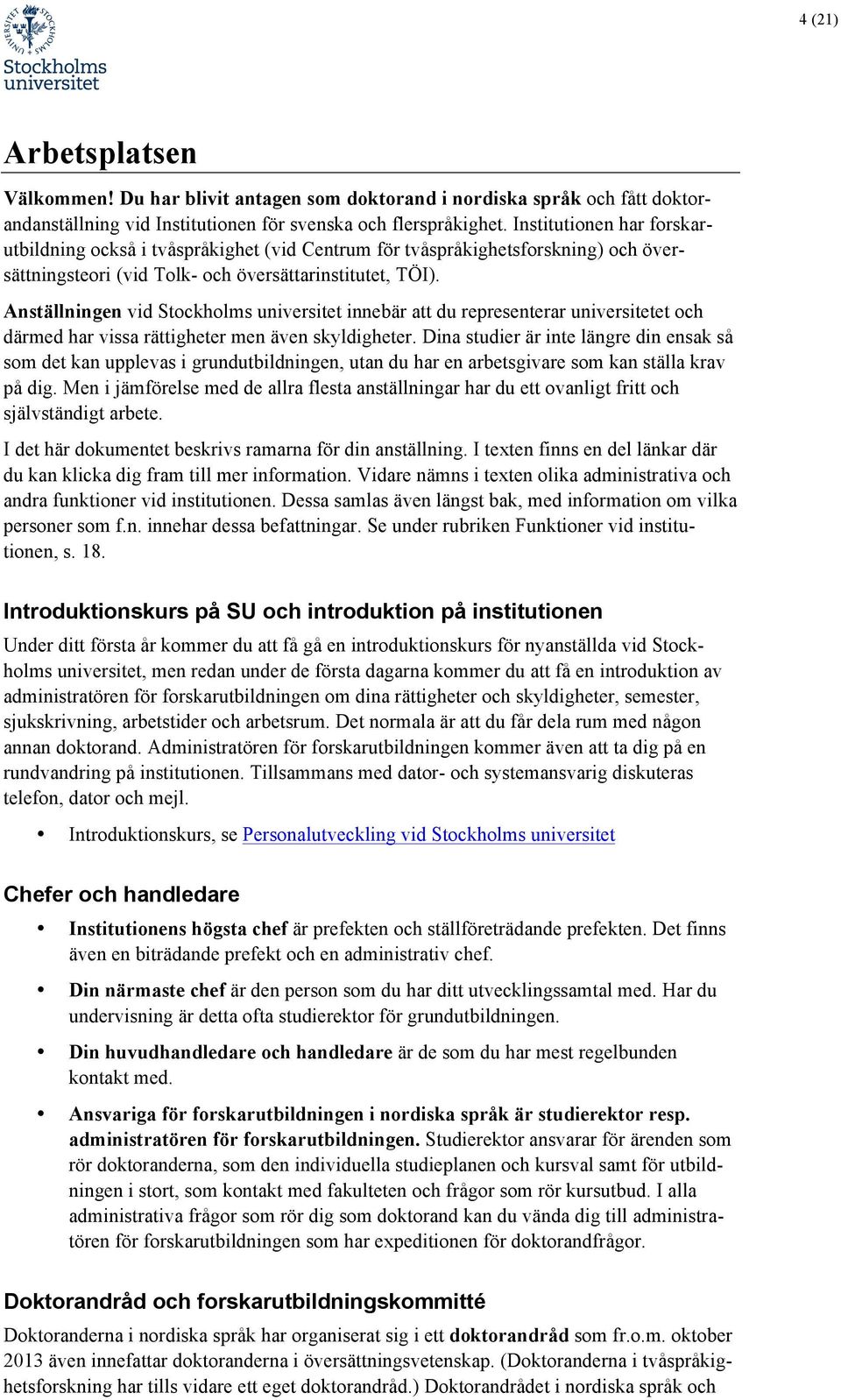 Anställningen vid Stockholms universitet innebär att du representerar universitetet och därmed har vissa rättigheter men även skyldigheter.