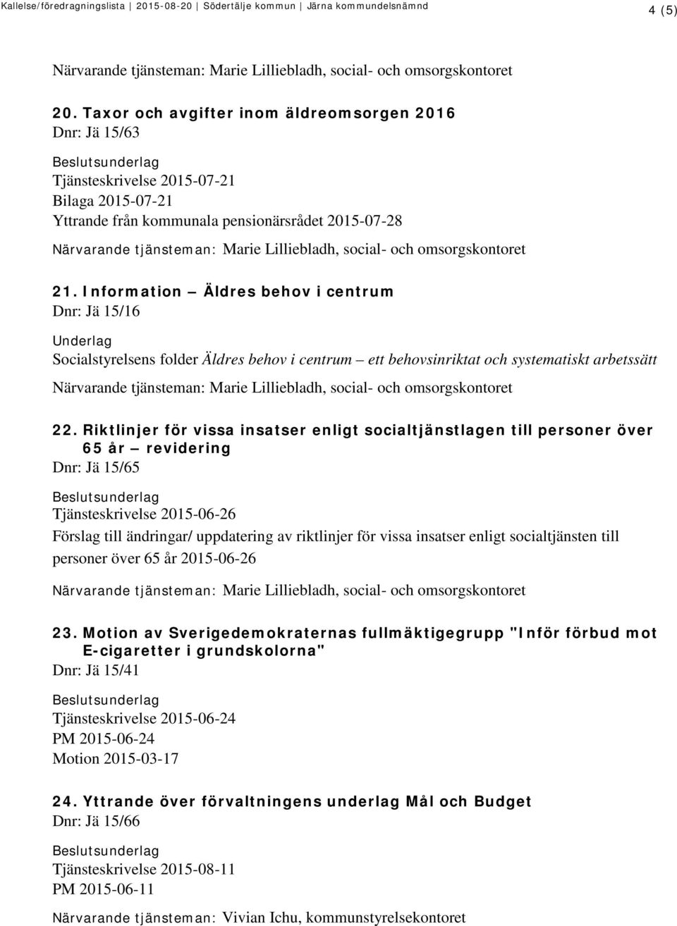 Riktlinjer för vissa insatser enligt socialtjänstlagen till personer över 65 år revidering Dnr: Jä 15/65 Tjänsteskrivelse 2015-06-26 Förslag till ändringar/ uppdatering av riktlinjer för vissa