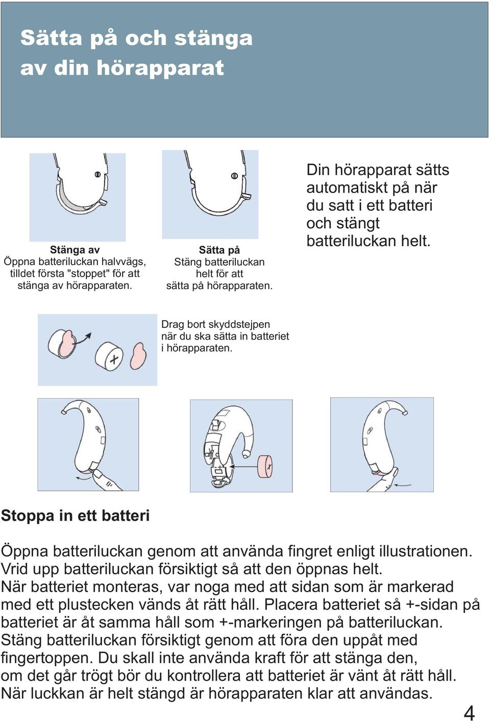 Stoppa in ett batteri Öppna batteriluckan genom att använda fingret enligt illustrationen. Vrid upp batteriluckan försiktigt så att den öppnas helt.