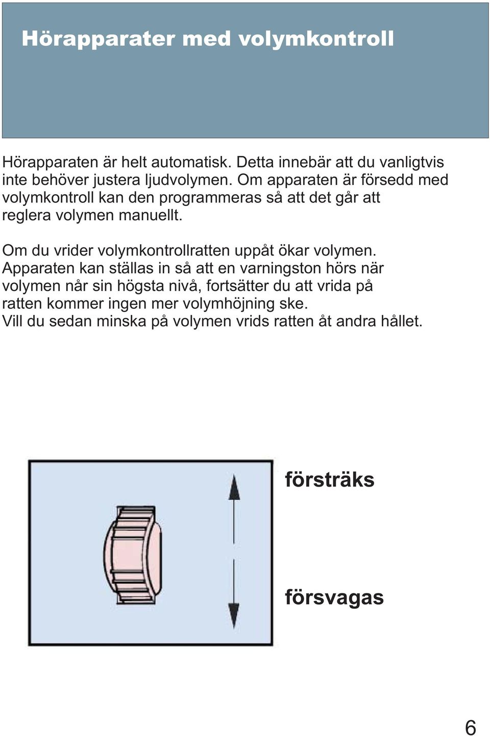 Om du vrider volymkontrollratten uppåt ökar volymen.