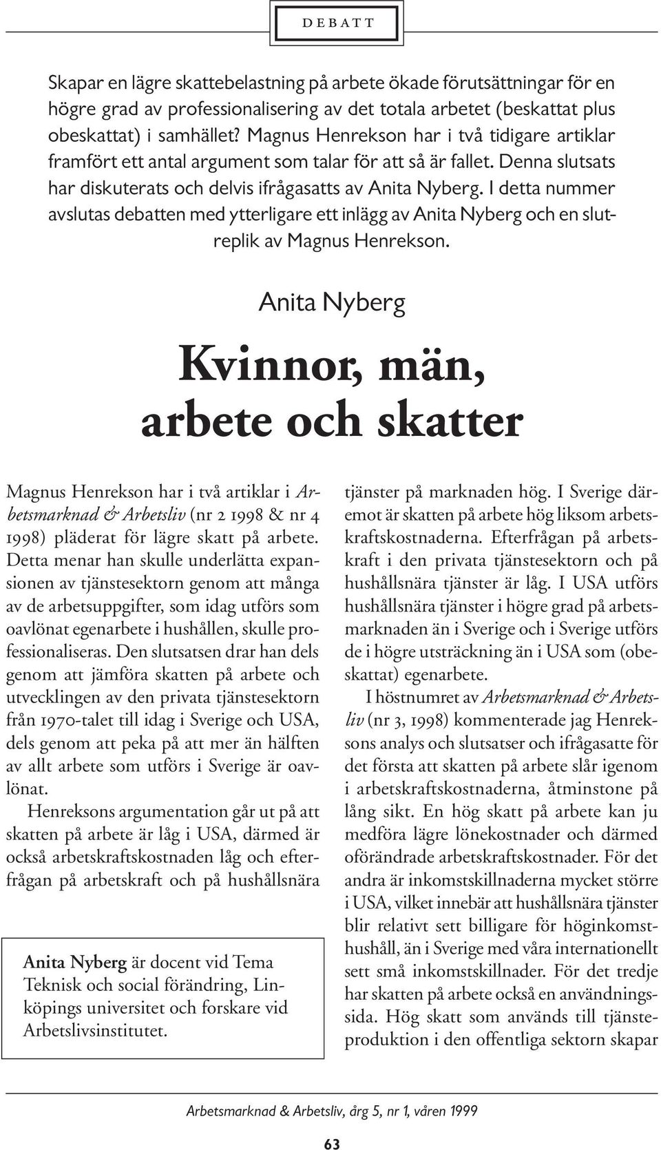 I detta nummer avslutas debatten med ytterligare ett inlägg av Anita Nyberg och en slutreplik av Magnus Henrekson.