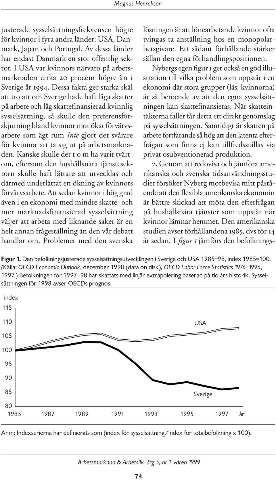 Dessa fakta ger starka skäl att tro att om Sverige hade haft låga skatter på arbete och låg skattefinansierad kvinnlig sysselsättning, så skulle den preferensförskjutning bland kvinnor mot ökat