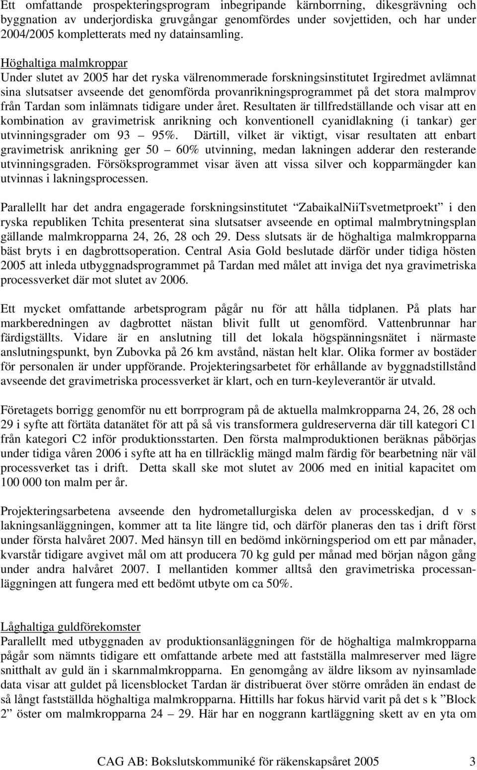 Höghaltiga malmkroppar Under slutet av 2005 har det ryska välrenommerade forskningsinstitutet Irgiredmet avlämnat sina slutsatser avseende det genomförda provanrikningsprogrammet på det stora