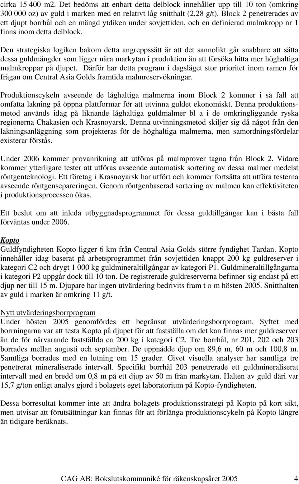 Den strategiska logiken bakom detta angreppssätt är att det sannolikt går snabbare att sätta dessa guldmängder som ligger nära markytan i produktion än att försöka hitta mer höghaltiga malmkroppar på