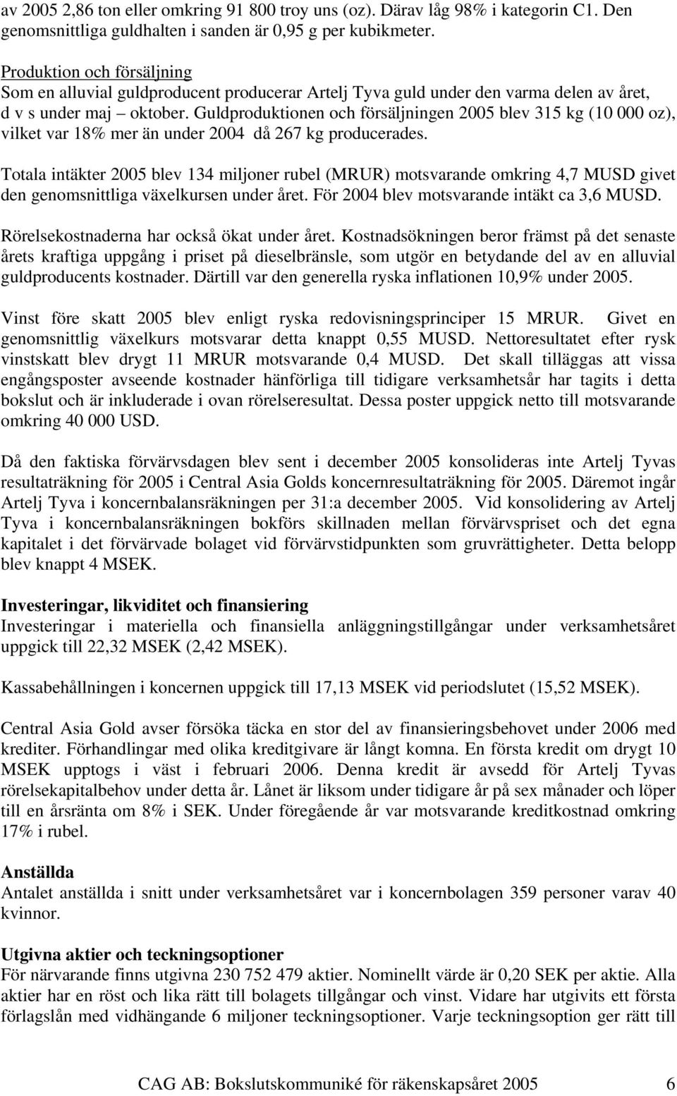 Guldproduktionen och försäljningen 2005 blev 315 kg (10 000 oz), vilket var 18% mer än under 2004 då 267 kg producerades.