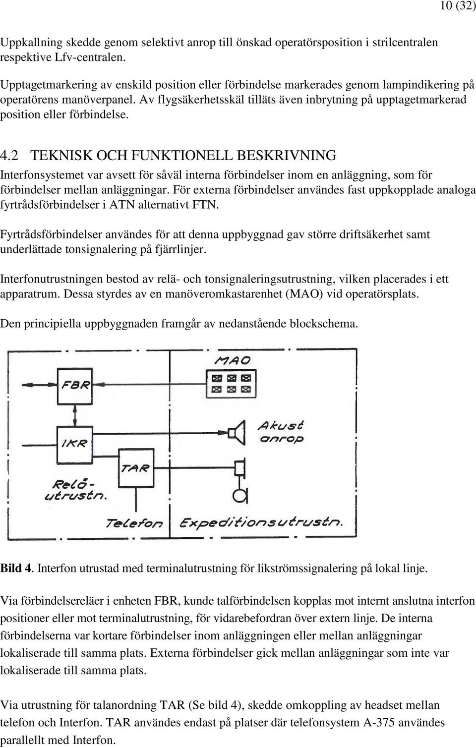 Av flygsäkerhetsskäl tilläts även inbrytning på upptagetmarkerad position eller förbindelse. 4.