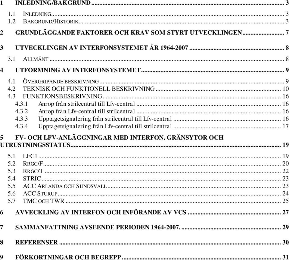 .. 16 4.3.2 Anrop från Lfv-central till strilcentral... 16 4.3.3 Upptagetsignalering från strilcentral till Lfv-central... 16 4.3.4 Upptagetsignalering från Lfv-central till strilcentral.