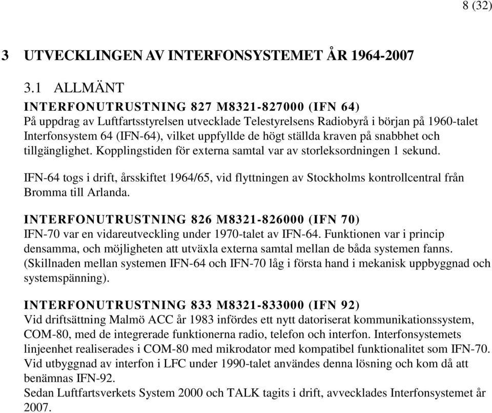 ställda kraven på snabbhet och tillgänglighet. Kopplingstiden för externa samtal var av storleksordningen 1 sekund.