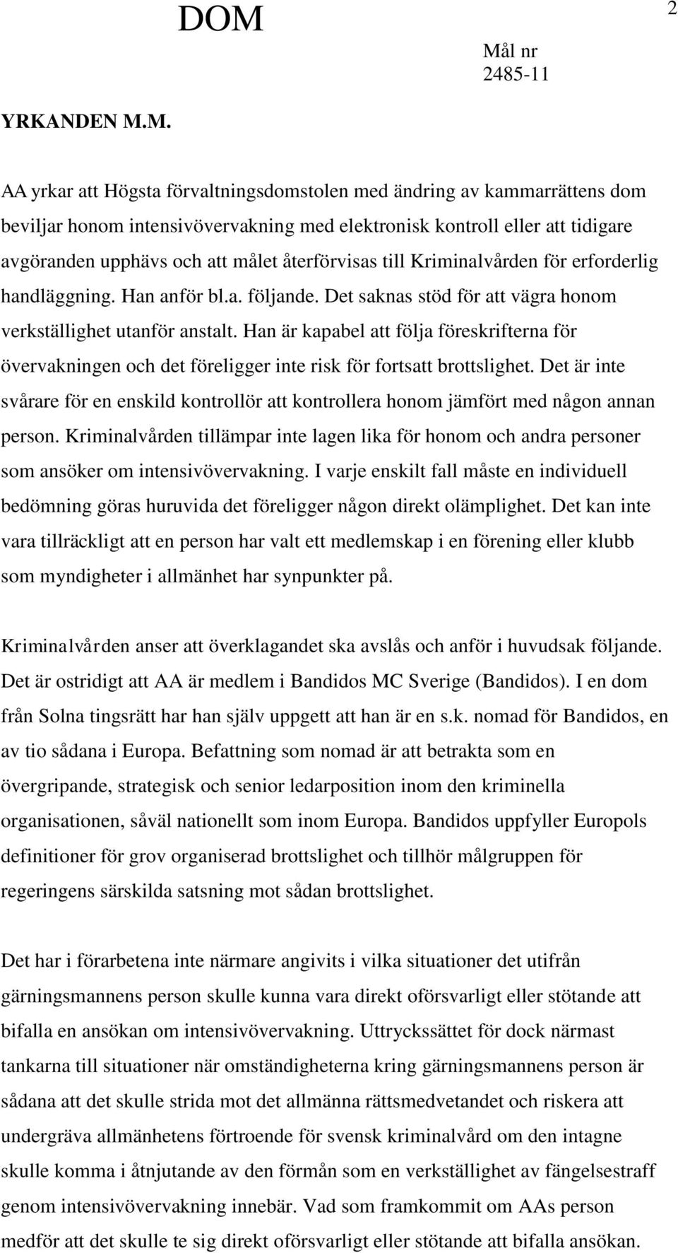 återförvisas till Kriminalvården för erforderlig handläggning. Han anför bl.a. följande. Det saknas stöd för att vägra honom verkställighet utanför anstalt.