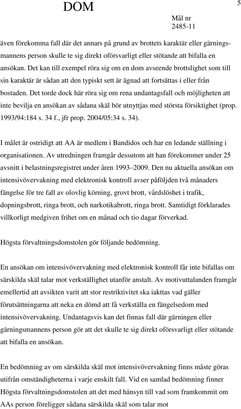 Det torde dock här röra sig om rena undantagsfall och möjligheten att inte bevilja en ansökan av sådana skäl bör utnyttjas med största försiktighet (prop. 1993/94:184 s. 34 f., jfr prop. 2004/05:34 s.