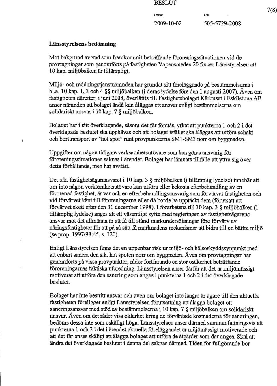 Även om fastigheten därefter, i juni 2008, överlåtits till Fastighetsbolaget Kårhuset i Eskilstuna AB anser nämnden att bolaget ändå kan åläggas ett ansvar enligt bestämmelserna om solidariskt ansvar