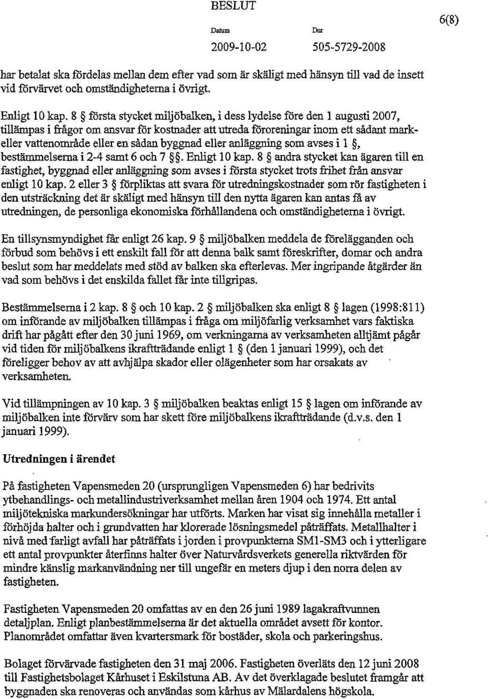 eller anläggning som avses i 1, bestämmelserna i 2-4 samt 6 och 7. Enligt 10 kap.