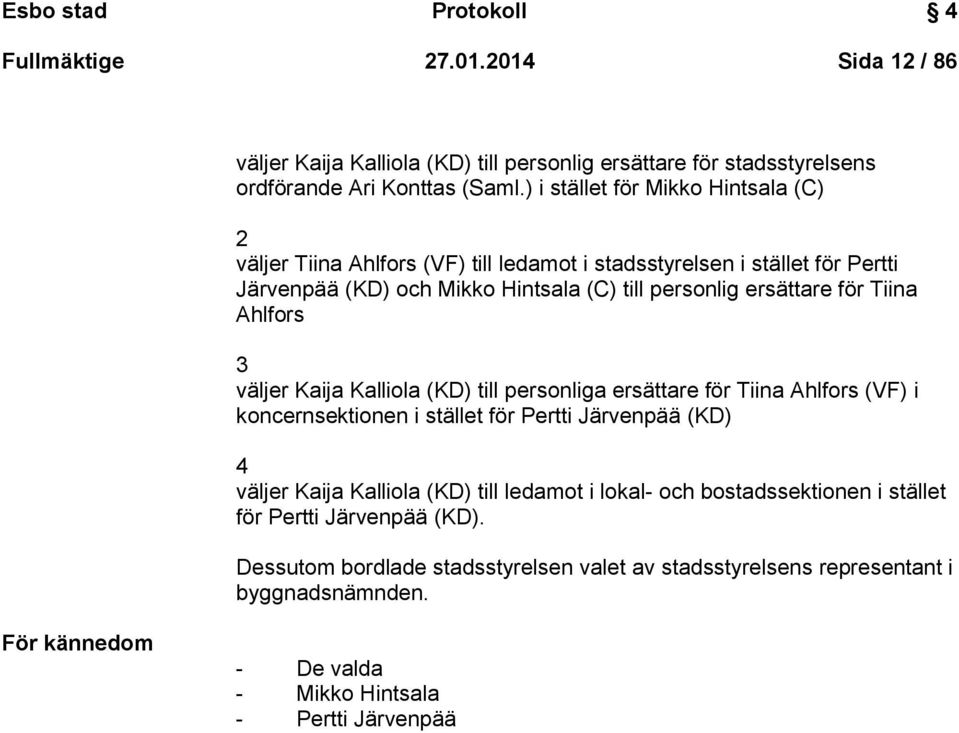 Ahlfors 3 väljer Kaija Kalliola (KD) till personliga ersättare för Tiina Ahlfors (VF) i koncernsektionen i stället för Pertti Järvenpää (KD) 4 väljer Kaija Kalliola (KD) till ledamot i