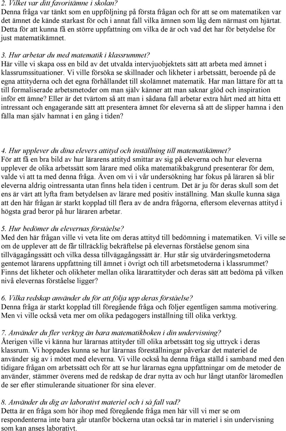 Detta för att kunna få en större uppfattning om vilka de är och vad det har för betydelse för just matematikämnet. 3. Hur arbetar du med matematik i klassrummet?