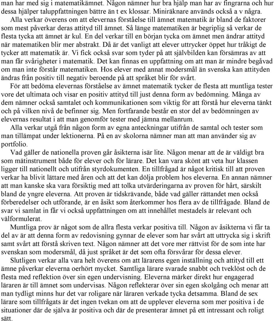 Så länge matematiken är begriplig så verkar de flesta tycka att ämnet är kul. En del verkar till en början tycka om ämnet men ändrar attityd när matematiken blir mer abstrakt.