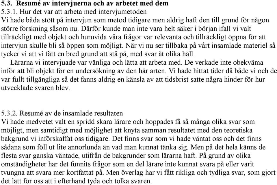 Därför kunde man inte vara helt säker i början ifall vi valt tillräckligt med objekt och huruvida våra frågor var relevanta och tillräckligt öppna för att intervjun skulle bli så öppen som möjligt.