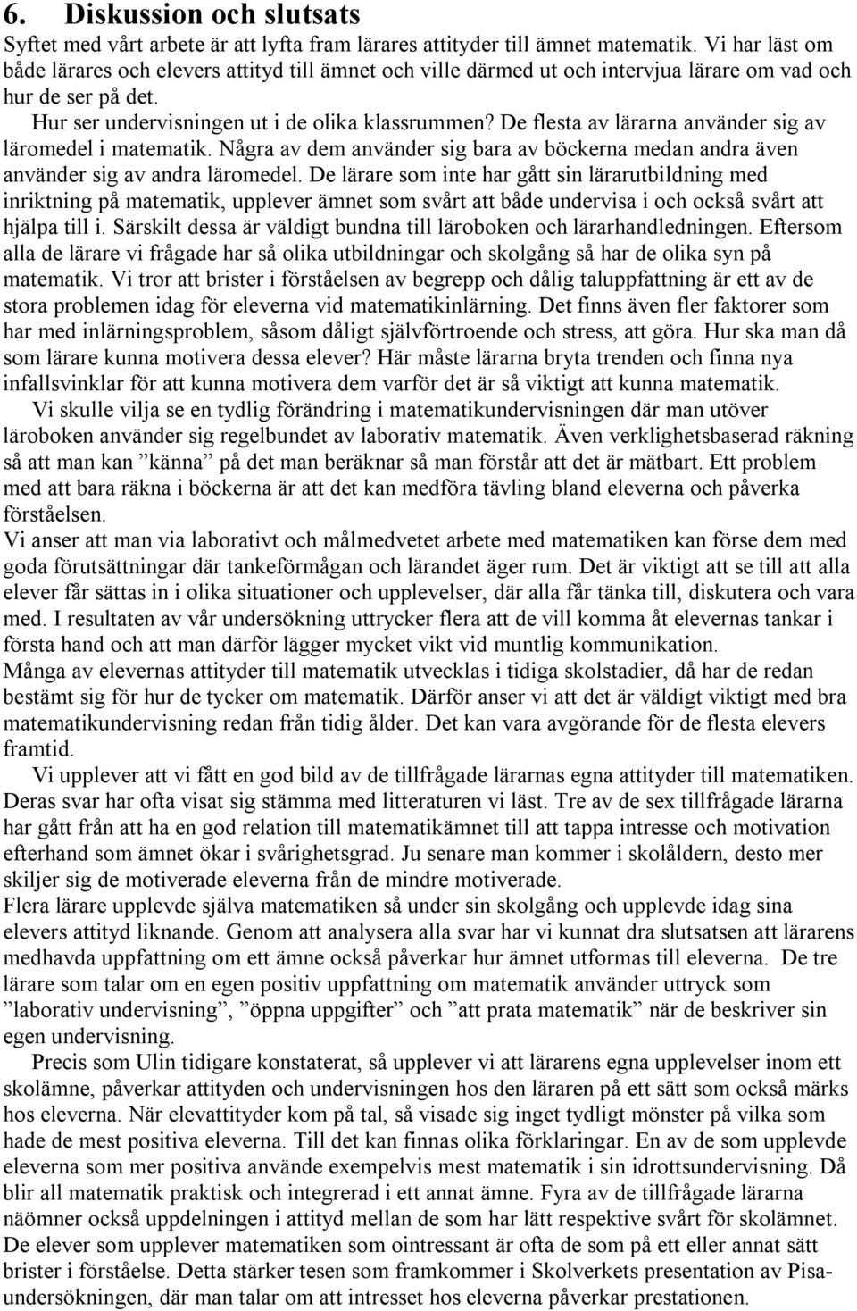 De flesta av lärarna använder sig av läromedel i matematik. Några av dem använder sig bara av böckerna medan andra även använder sig av andra läromedel.