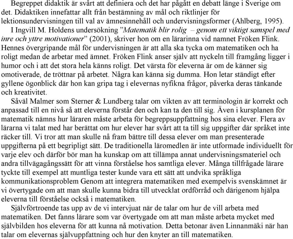 Holdens undersökning Matematik blir rolig genom ett viktigt samspel med inre och yttre motivationer (2001), skriver hon om en lärarinna vid namnet Fröken Flink.