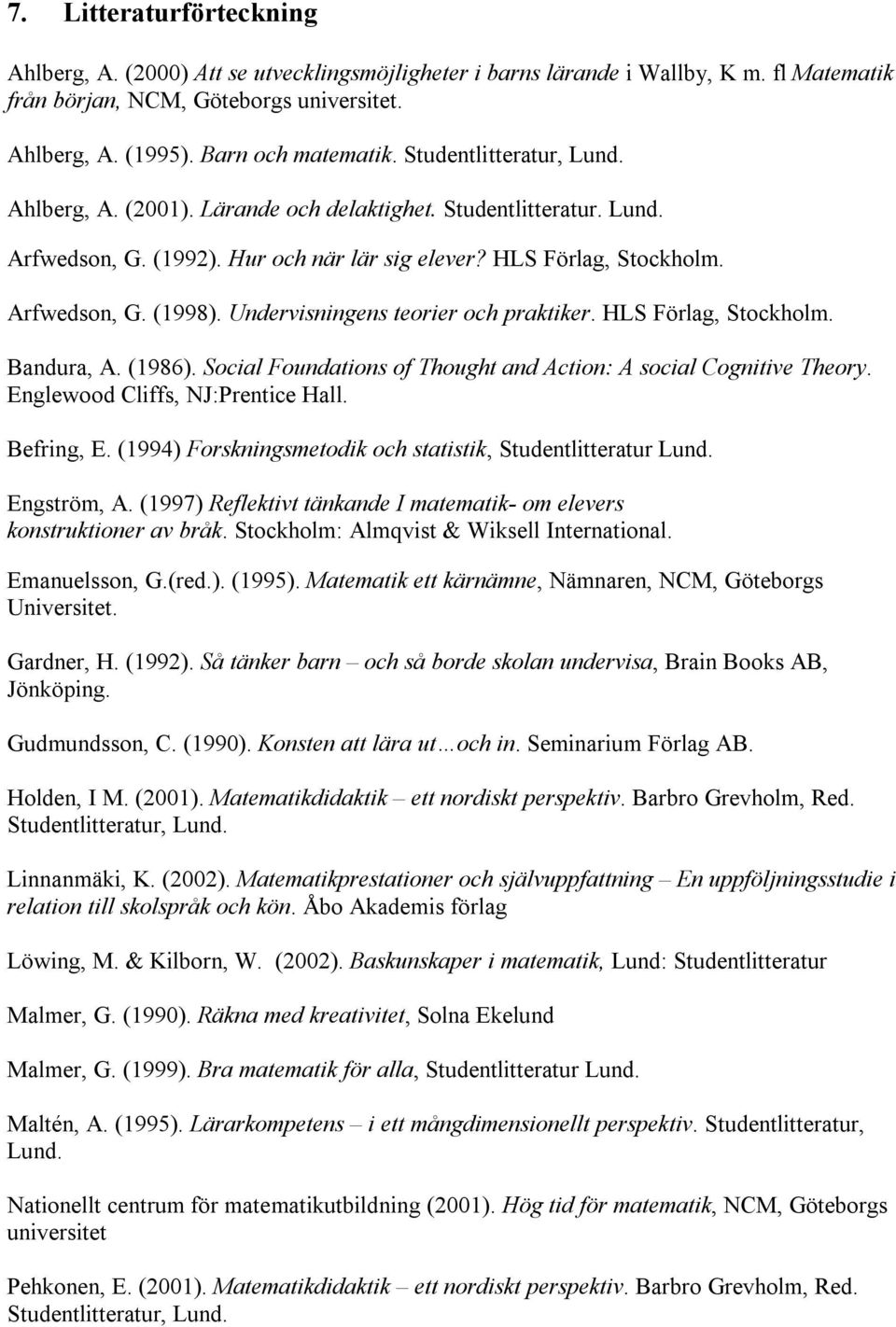 Undervisningens teorier och praktiker. HLS Förlag, Stockholm. Bandura, A. (1986). Social Foundations of Thought and Action: A social Cognitive Theory. Englewood Cliffs, NJ:Prentice Hall. Befring, E.