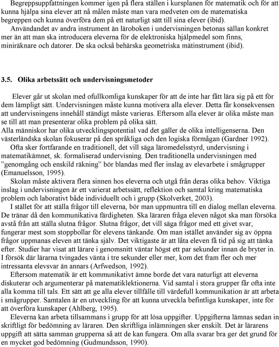 Användandet av andra instrument än läroboken i undervisningen betonas sällan konkret mer än att man ska introducera eleverna för de elektroniska hjälpmedel som finns, miniräknare och datorer.