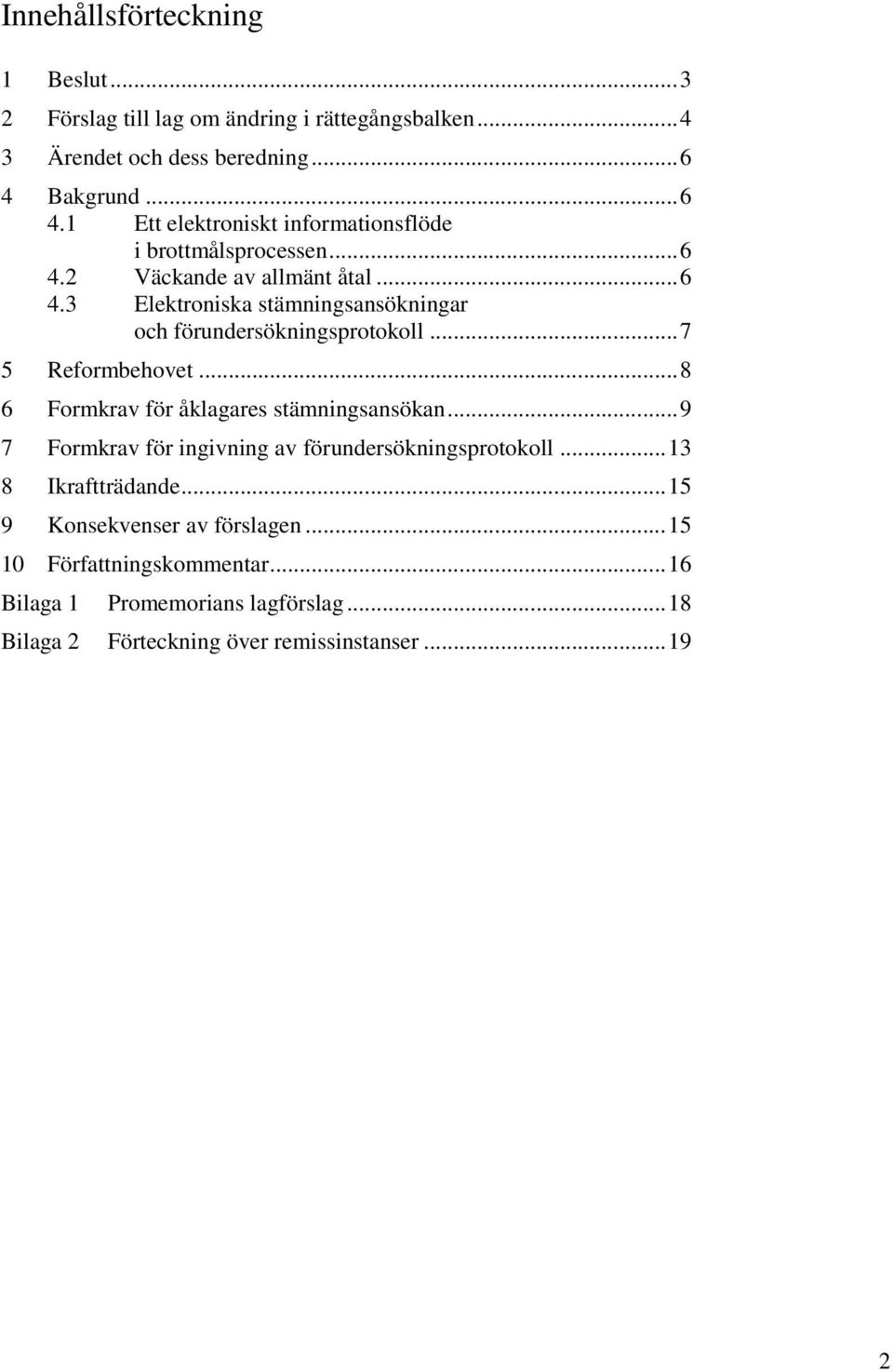 .. 7 5 Reformbehovet... 8 6 Formkrav för åklagares stämningsansökan... 9 7 Formkrav för ingivning av förundersökningsprotokoll... 13 8 Ikraftträdande.