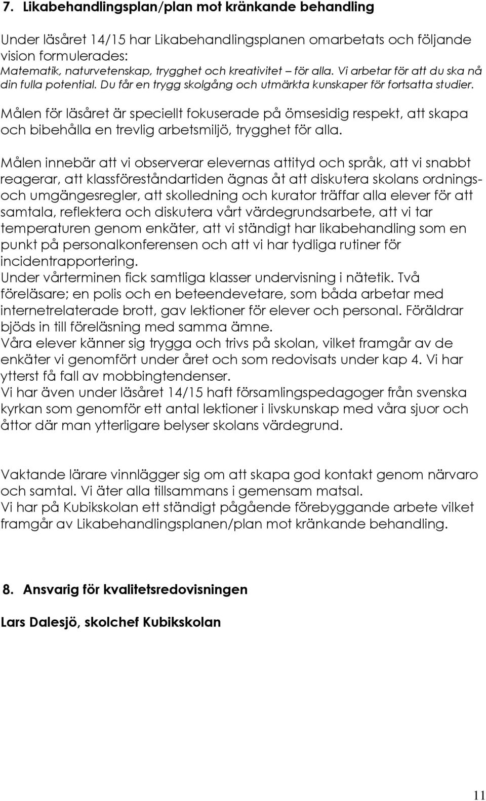 Målen för läsåret är speciellt fokuserade på ömsesidig respekt, att skapa och bibehålla en trevlig arbetsmiljö, trygghet för alla.