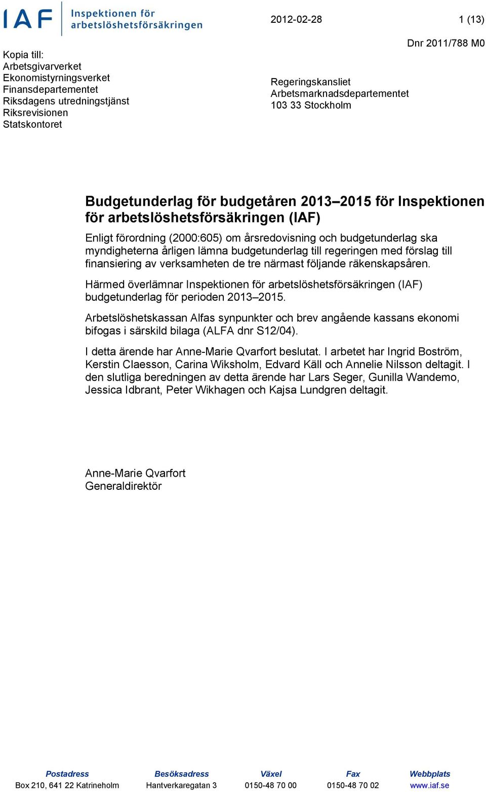 myndigheterna årligen lämna budgetunderlag till regeringen med förslag till finansiering av verksamheten de tre närmast följande räkenskapsåren.