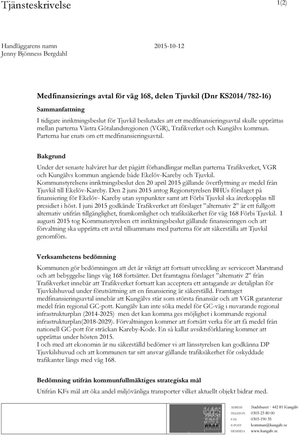 Bakgrund Under det senaste halvåret har det pågått förhandlingar mellan parterna Trafikverket, VGR och Kungälvs kommun angående både Ekelöv-Kareby och Tjuvkil.