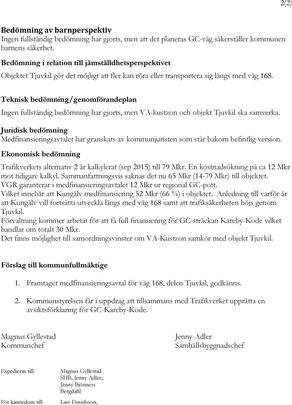 Teknisk bedömning/genomförandeplan Ingen fullständig bedömning har gjorts, men VA-kustzon och objekt Tjuvkil ska samverka.