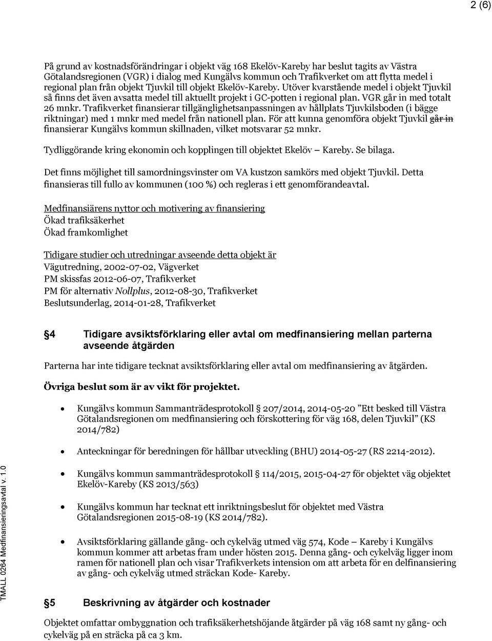 VGR går in med totalt 26 mnkr. Trafikverket finansierar tillgänglighetsanpassningen av hållplats Tjuvkilsboden (i bägge riktningar) med 1 mnkr med medel från nationell plan.