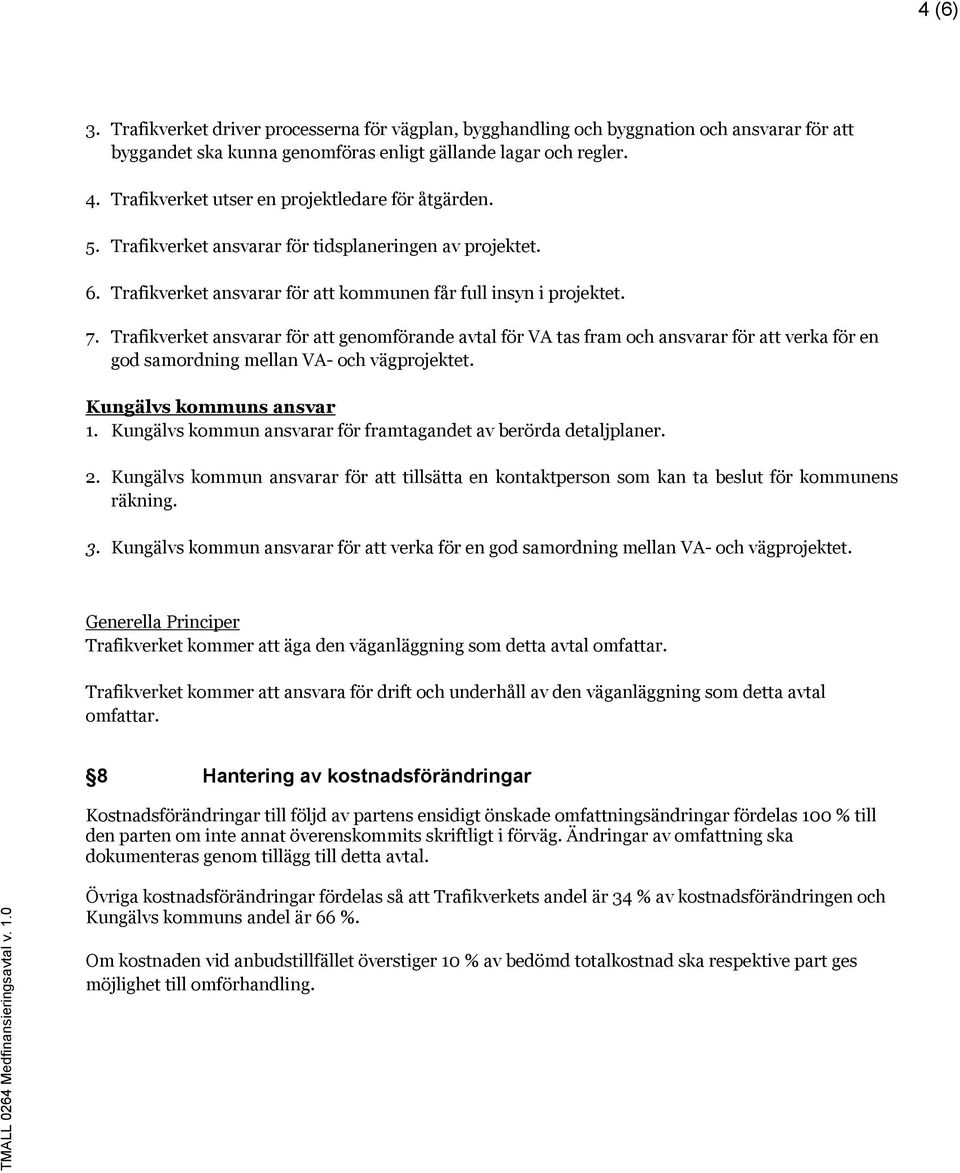 Trafikverket ansvarar för att genomförande avtal för VA tas fram och ansvarar för att verka för en god samordning mellan VA- och vägprojektet. Kungälvs kommuns ansvar 1.
