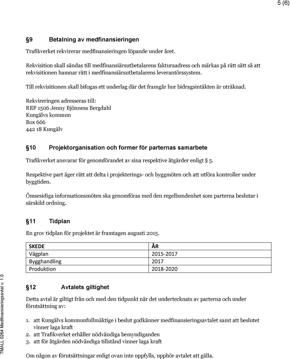 Till rekvisitionen skall bifogas ett underlag där det framgår hur bidragsintäkten är uträknad.