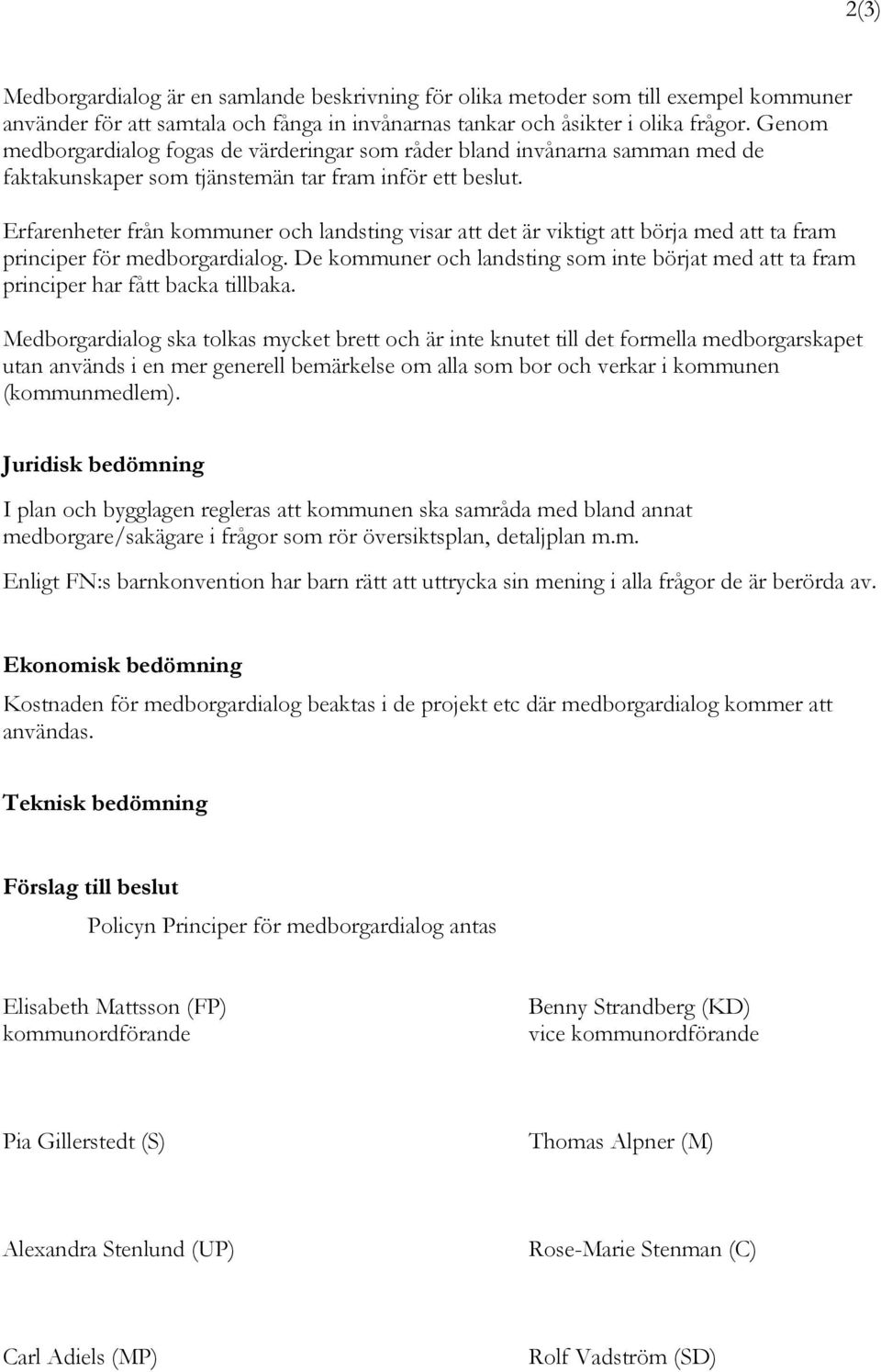 Erfarenheter från kommuner och landsting visar att det är viktigt att börja med att ta fram principer för medborgardialog.