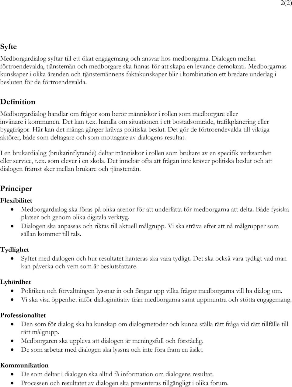 Definition Medborgardialog handlar om frågor som berör människor i rollen som medborgare eller invånare i kommunen. Det kan t.ex.