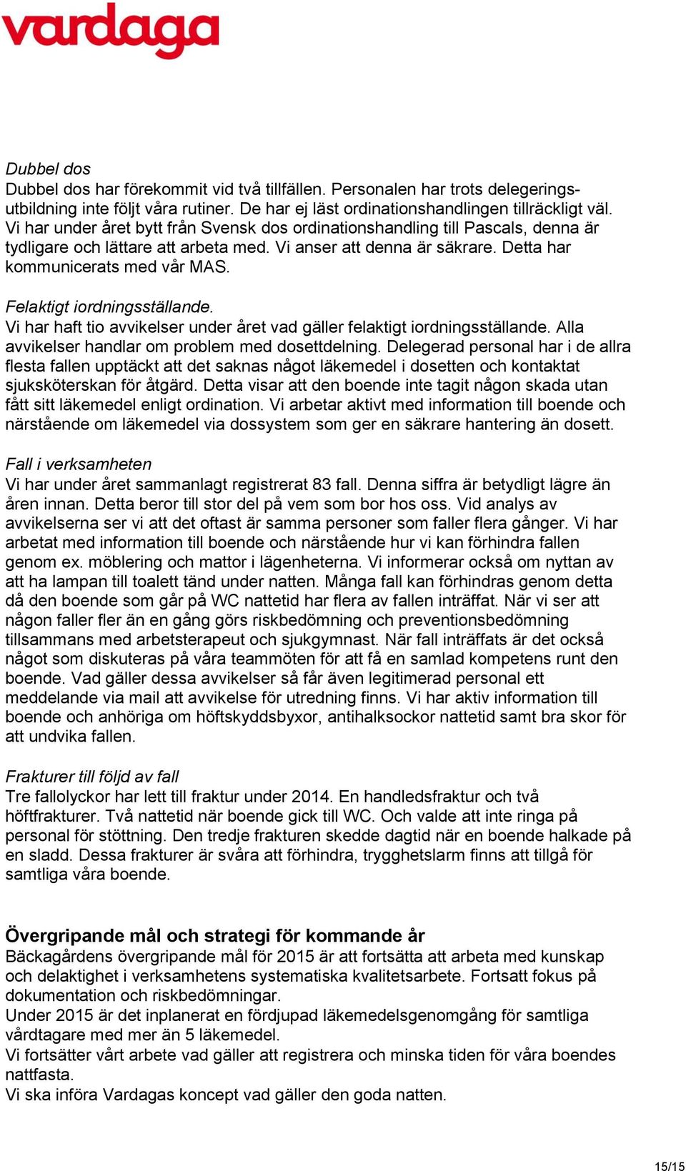 Felaktigt iordningsställande. Vi har haft tio avvikelser under året vad gäller felaktigt iordningsställande. Alla avvikelser handlar om problem med dosettdelning.