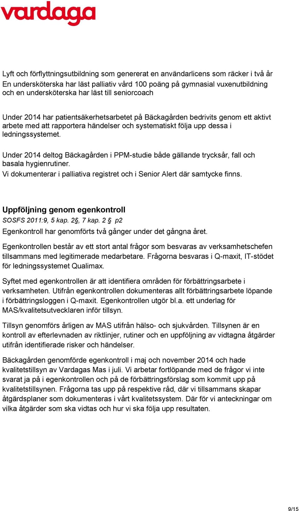 Under 2014 deltog Bäckagården i PPM-studie både gällande trycksår, fall och basala hygienrutiner. Vi dokumenterar i palliativa registret och i Senior Alert där samtycke finns.