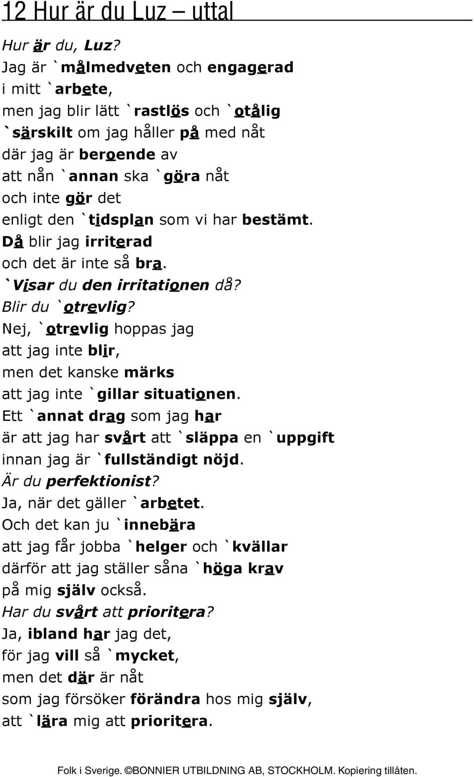 den `tidsplan som vi har bestämt. Då blir jag irriterad och det är inte så bra. `Visar du den irritationen då? Blir du `otrevlig?