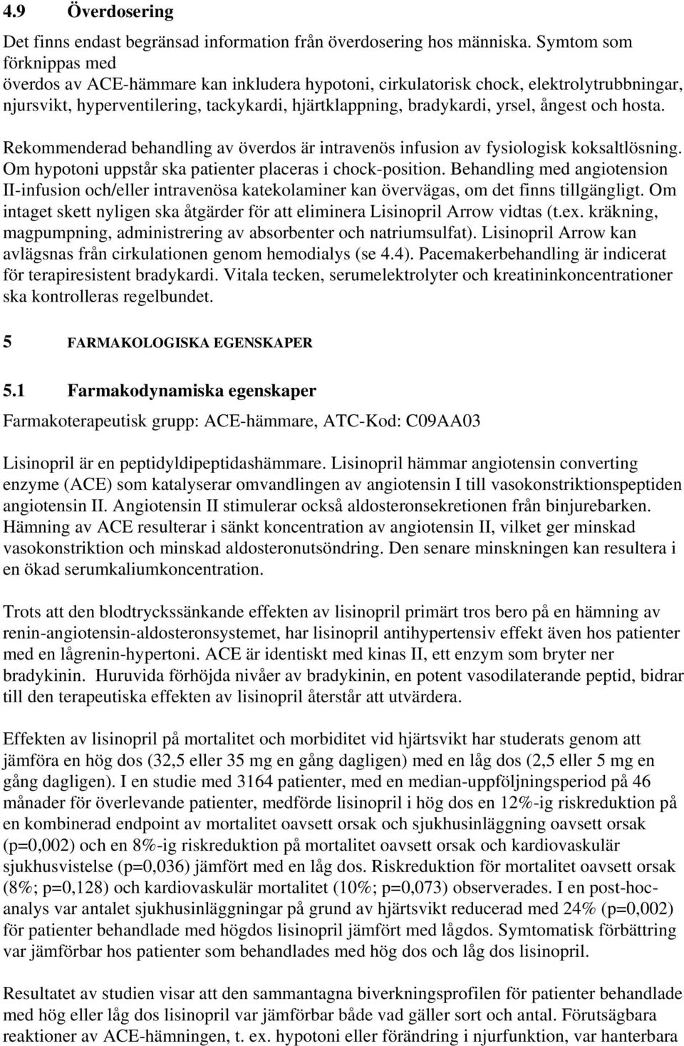 och hosta. Rekommenderad behandling av överdos är intravenös infusion av fysiologisk koksaltlösning. Om hypotoni uppstår ska patienter placeras i chock-position.