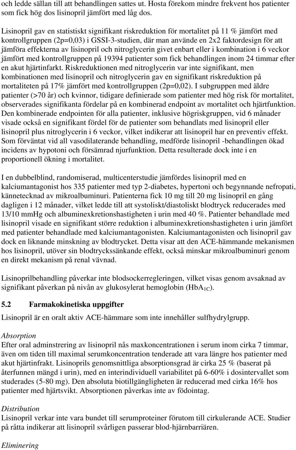 av lisinopril och nitroglycerin givet enbart eller i kombination i 6 veckor jämfört med kontrollgruppen på 19394 patienter som fick behandlingen inom 24 timmar efter en akut hjärtinfarkt.