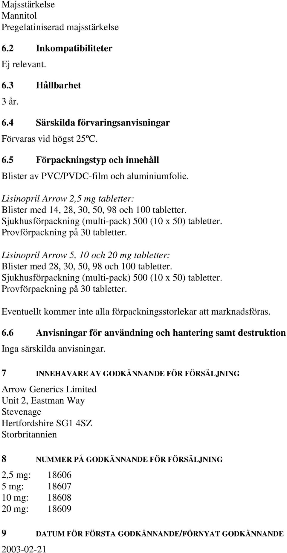 Lisinopril Arrow 5, 10 och 20 mg tabletter: Blister med 28, 30, 50, 98 och 100 tabletter. Sjukhusförpackning (multi-pack) 500 (10 x 50) tabletter. Provförpackning på 30 tabletter.