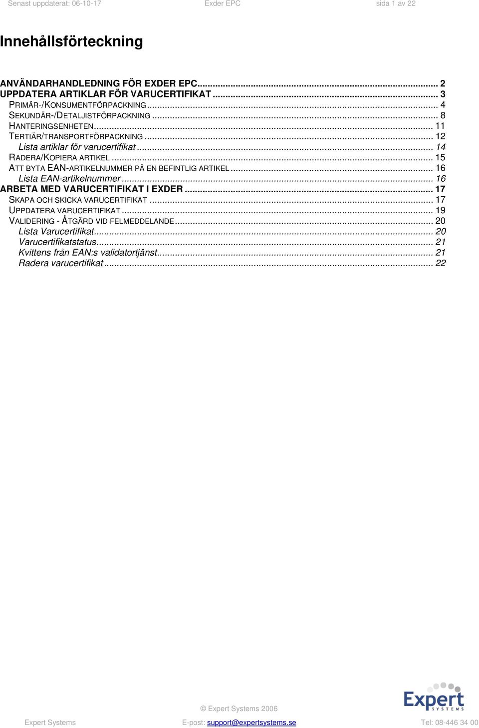 .. 14 RADERA/KOPIERA ARTIKEL... 15 ATT BYTA EAN-ARTIKELNUMMER PÅ EN BEFINTLIG ARTIKEL... 16 Lista EAN-artikelnummer... 16 ARBETA MED VARUCERTIFIKAT I EXDER.