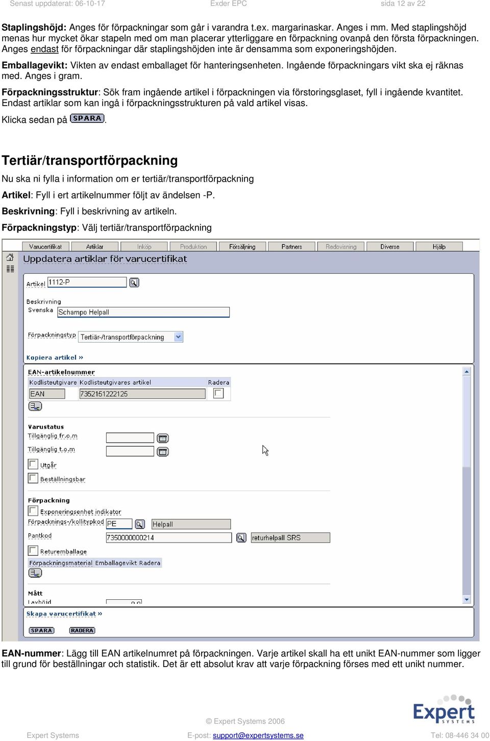 Anges endast för förpackningar där staplingshöjden inte är densamma som exponeringshöjden. Emballagevikt: Vikten av endast emballaget för hanteringsenheten.