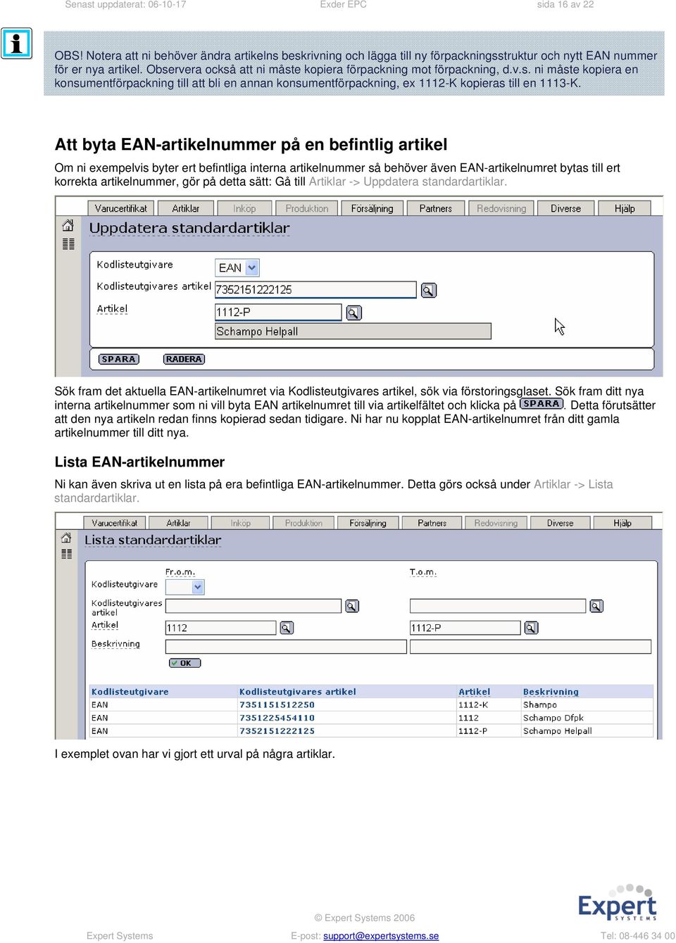 Att byta EAN-artikelnummer på en befintlig artikel Om ni exempelvis byter ert befintliga interna artikelnummer så behöver även EAN-artikelnumret bytas till ert korrekta artikelnummer, gör på detta