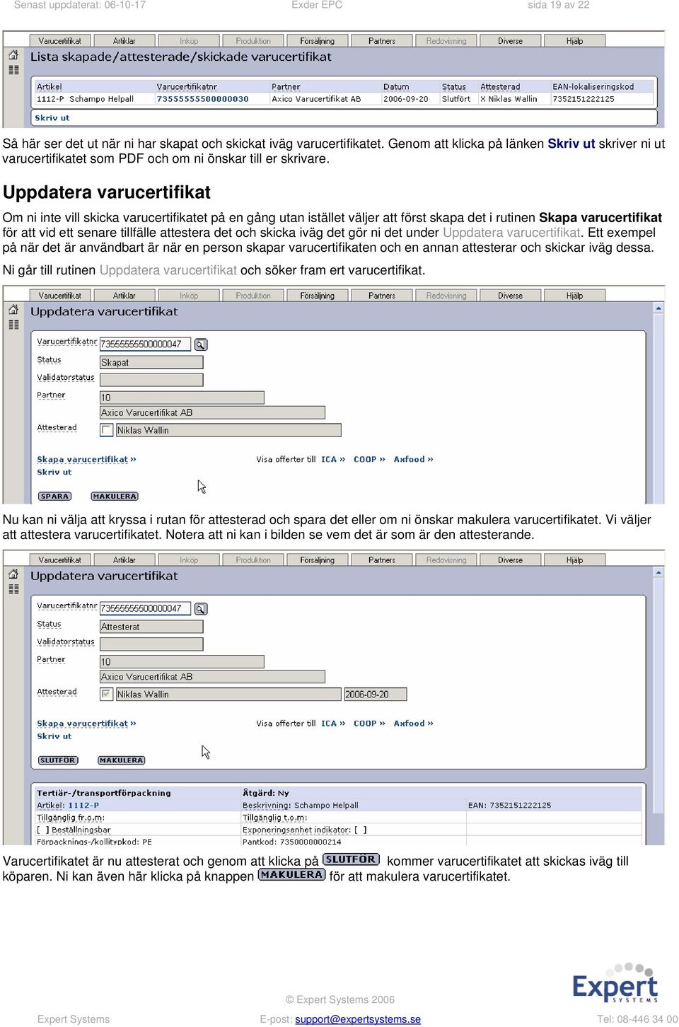 Uppdatera varucertifikat Om ni inte vill skicka varucertifikatet på en gång utan istället väljer att först skapa det i rutinen Skapa varucertifikat för att vid ett senare tillfälle attestera det och