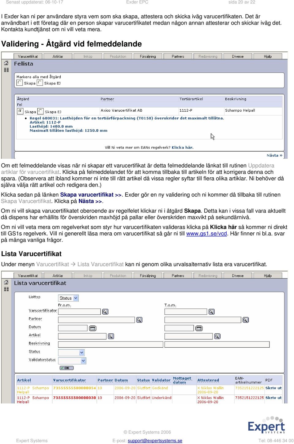 Validering - Åtgärd vid felmeddelande Om ett felmeddelande visas när ni skapar ett varucertifikat är detta felmeddelande länkat till rutinen Uppdatera artiklar för varucertifikat.