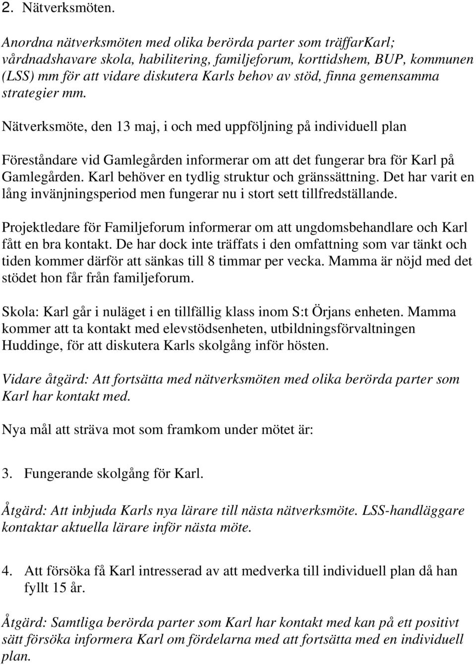 finna gemensamma strategier mm. Nätverksmöte, den 13 maj, i och med uppföljning på individuell plan Föreståndare vid Gamlegården informerar om att det fungerar bra för Karl på Gamlegården.