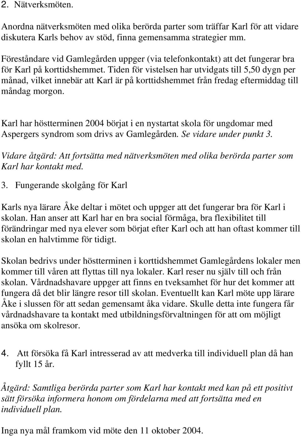 Tiden för vistelsen har utvidgats till 5,50 dygn per månad, vilket innebär att Karl är på korttidshemmet från fredag eftermiddag till måndag morgon.