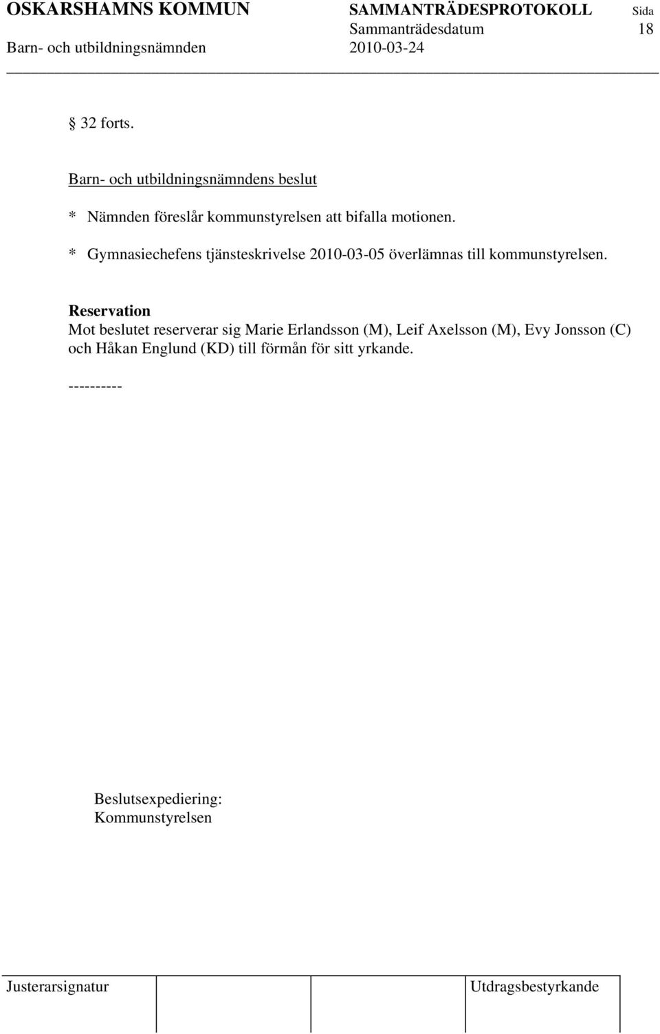 Gymnasiechefens tjänsteskrivelse 20100305 överlämnas till kommunstyrelsen.