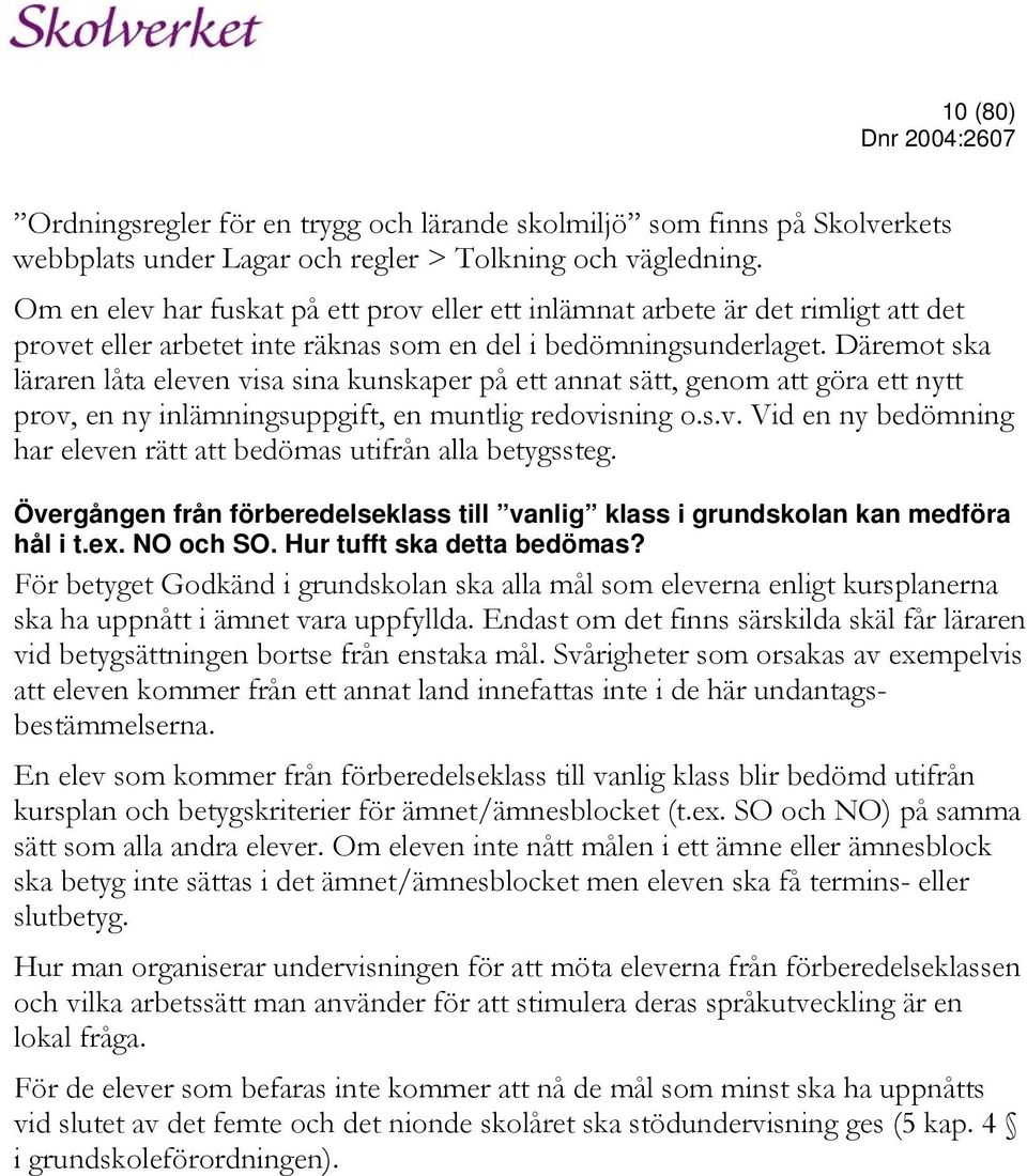 Däremot ska läraren låta eleven visa sina kunskaper på ett annat sätt, genom att göra ett nytt prov, en ny inlämningsuppgift, en muntlig redovisning o.s.v. Vid en ny bedömning har eleven rätt att bedömas utifrån alla betygssteg.