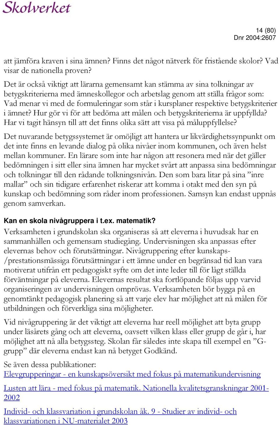 kursplaner respektive betygskriterier i ämnet? Hur gör vi för att bedöma att målen och betygskriterierna är uppfyllda? Har vi tagit hänsyn till att det finns olika sätt att visa på måluppfyllelse?